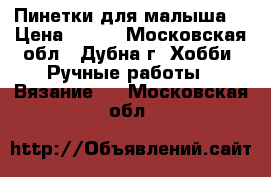 Пинетки для малыша. › Цена ­ 400 - Московская обл., Дубна г. Хобби. Ручные работы » Вязание   . Московская обл.